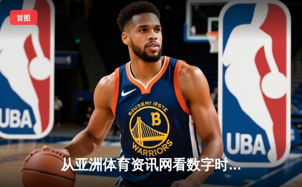 从亚洲体育资讯网看数字时代体育媒体的变革与挑战