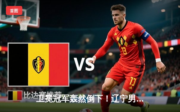 卫冕冠军轰然倒下！辽宁男篮加时憾负新疆，总决赛悬念再起