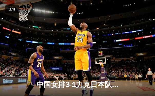 中国女排3-1力克日本队 袁心玥独揽21分荣膺得分王 - 3