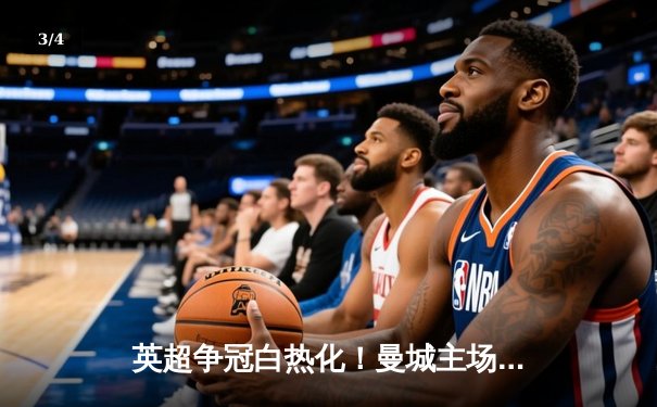 英超争冠白热化！曼城主场3-1力克阿森纳，哈兰德双响锁定胜局 - 3