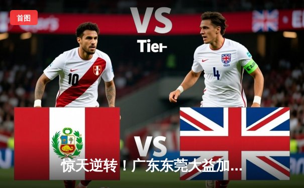 惊天逆转！广东东莞大益加时险胜辽宁本钢，胡明轩35分创生涯新高